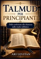 Talmud per principianti: Dalla confusione alla chiarezza nello studio rabbinico (Italian Edition) B0H3BMNYVG Book Cover
