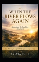When the River Flows Again: Returning to a Spirit-Led Life of Peace, Clarity, and Power B0GXHG4HRB Book Cover