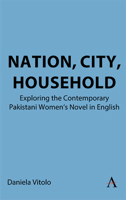 Nation, City, Household: Exploring the Contemporary Pakistani Women’s Novel in English 1839998458 Book Cover