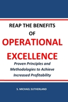 Reap the Benefits of Operational Excellence: Proven Principles and Methodologies to Achieve Increased Profitability 1537513745 Book Cover