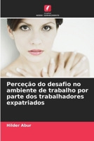 Perceção do desafio no ambiente de trabalho por parte dos trabalhadores expatriados (Portuguese Edition) 620856722X Book Cover