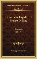 Le Antiche Lapidi Del Museo Di Este: Illustrate (1837) 1160302812 Book Cover