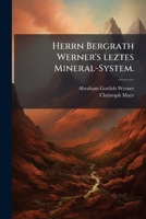 Herrn Bergrath Werner's leztes Mineral-System. (German Edition) 102453880X Book Cover