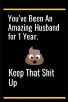 You’ve Been An Amazing Husband for 1 Year.Keep That Shit Up: 1st Year Anniversary Gifts for Him ,1st Wedding Anniversary Him Someone Special Keepsake | Diary for Birthday, Christmas,Wedding Gifts 169159346X Book Cover