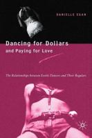 Dancing for Dollars and Paying for Love: The Relationships between Exotic Dancers and Their Regulars 1403970440 Book Cover