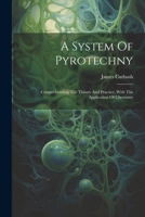 A System Of Pyrotechny: Comprehending The Theory And Practice, With The Application Of Chemistry 1022317385 Book Cover