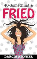 40-Something and Fried 0998550612 Book Cover