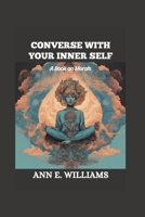CONVERSE WITH YOUR INNER SELF: A Book on Morals (Self-growth, improvement and Development) B0CMF46HJN Book Cover