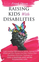 Raising Kids With Disabilities: Understanding Differences in Autism, Asperger’s, ADHD and How Parents Can Help Children With Disabilities Overcome ... Fulfilling Life 1956018271 Book Cover