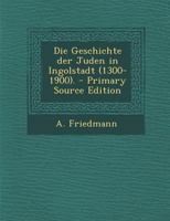 Die Geschichte der Juden in Ingolstadt (1300-1900). 1018765778 Book Cover