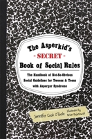 The Asperkid's (Secret) Book of Social Rules: The Handbook of Not-So-Obvious Social Guidelines for Tweens and Teens with Asperger Syndrome 1849059152 Book Cover