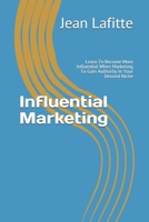 Influential Marketing: Learn To Become More Influential When Marketing To Gain Authority In Your Desired Niche 1695355563 Book Cover