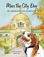 Max the City Dog: My Undercover Zoo Adventure 0578266385 Book Cover