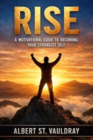 Rise: A Motivational Guide to Becoming Your Strongest Self B0GT2L3MK4 Book Cover