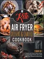 Keto Air Fryer Dessert and Chaffle Cookbook [2 in 1]: A Collection with Pictures of Quick and Easy, Sugar-free, Ketogenic Bombs, Cakes to Shed Weight, Lower Cholesterol and Boost Energy 1801843902 Book Cover