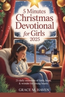 5 Minutes Christmas Devotional For Girls 2025: 25 Daily Moments of Faith, Hope & Wonder for Young Hearts B0FTFQ116L Book Cover