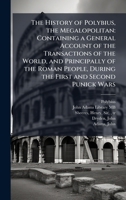 The History of Polybius, the Megalopolitan: Containing a General Account of the Transactions of the World, and Principally of the Roman People, During the First and Second Punick Wars B0FJPRWJL2 Book Cover