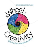The Wheel of Creativity: Taking Your Place in the Adventure of Life 098851110X Book Cover