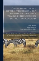 Observations on the Different Breeds of Sheep and the State of Sheep Farming in the Southern Districts of Scotland: Being the Result of a Tour Through ... the Society for Improvement of British Wool 1018602887 Book Cover