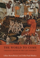 The World to Come: Ukrainian Images of the Last Judgment 1932650113 Book Cover
