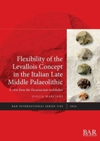 Flexibility of the Levallois Concept in the Italian Late Middle Palaeolithic: A view from the Oscurusciuto rockshelter (International) 1407361651 Book Cover