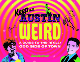 Keeping Austin Weird: A Guide to the (Still) Odd Side of Town 076435096X Book Cover