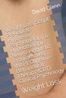 Weight Loss Script. Pre-talk & Hypnosis. Psychotherapy & Hypnotherapy. Neuro-Linguistic Programming (NLP). Cognitive Behavioural Therapy (CBT). Clinical Psychology: Weight Loss 1521229821 Book Cover