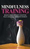 Mindfulness Training: Relieve Stress, Reignite Your Inner Peace and Live in the Present Moment 1393882471 Book Cover