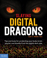 Slaying Digital Dragons: Tips and tools for protecting your body, brain, psyche, and thumbs from the digital dark side 1631985965 Book Cover