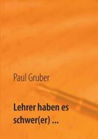 Lehrer haben es schwer(er) ...: Ein Schulleiter öffnet die Tür zum Innenleben der Schule und sich selbst 3744888223 Book Cover