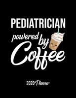 Pediatrician Powered By Coffee 2020 Planner: Pediatrician Planner, Gift idea for coffee lover, 120 pages 2020 Calendar for Pediatrician 1650142595 Book Cover