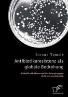 Antibiotikaresistenz als globale Bedrohung. Global Health Akteure und ihre Strategien gegen die Resistenzproblematik 3961465932 Book Cover