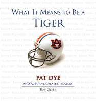 What It Means to Be a Tiger: Pat Dye and Auburn's Greatest Players 1600783376 Book Cover