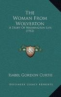 The Woman From Wolverton: A Story Of Washington Life 1165158930 Book Cover