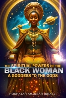 The Spiritual Powers of The Black Woman: A Goddess to The Gods B0FH5KR1V8 Book Cover