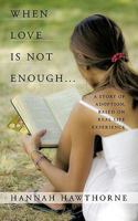 When Love Is Not Enough...: A Story of Adoption, Based on Real Life Experience 1449092098 Book Cover