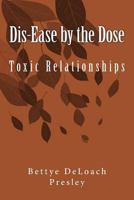 Dis-Ease by the Dose: Toxic Relationships 1492864218 Book Cover