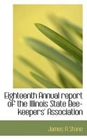 Eighteenth Annual Report of the Illinois State Bee-Keepers' Association 1113946741 Book Cover