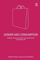 Gender and Consumption: Domestic Cultures and the Commercialisation of Everyday Life 0754643867 Book Cover