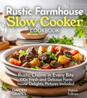 Rustic Farmhouse Slow Cooker Cookbook: Rustic Charm in Every Bite 100+ Fresh and Delicous Farm house Delights, Pictures Included (Slow Cooker Collection) B0FQLJZFSL Book Cover