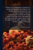 Poëme De St Prosper Contre Les Ingrats. Traduit En Vers Et En Prose. Nouvelle Edition, En Laquelle On A Ajoûté L'excellente Lettre Du Même Saint À ... Tiré De Ses Autres Ouvrage 1245650815 Book Cover