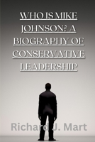 Who is Mike Johnson? A Biography of Conservative Leadership: From Louisiana Congressman to Speaker of the House – A Political Journey Shaping America's Future. B0DS4P64MK Book Cover