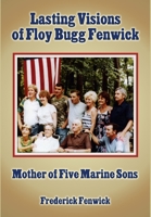 Lasting Visions of Floy Bugg Fenwick: Mother of Five Marine Sons 1304377431 Book Cover