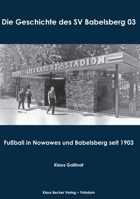 Die Geschichte des SV Babelsberg 03: Fußball in Nowawes und Babelsberg seit 1903 (German Edition) 3883721999 Book Cover