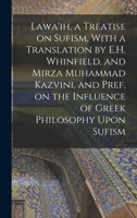 Lawa'ih, a Treatise on Sufism, With a Translation by E.H. Whinfield, and Mirza Muhammad Kazvini, and Pref. on the Influence of Greek Philosophy Upon Sufism 0548767246 Book Cover