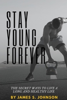 STAY YOUNG FOREVER: THE SECRET WAYS TO LIVE A LONG AND HEALTHY LIFE B0CHD4NQZH Book Cover