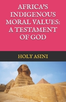 AFRICA'S INDIGENOUS MORAL VALUES: A TESTAMENT OF GOD B0GXWPFXF8 Book Cover