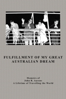 Fulfillment Of My Great Australian Dream: Memoirs of John R. Aarons 1638127654 Book Cover