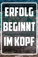 Erfolg beginnt im Kopf: Terminplaner und Organizer mit Motivations-Spruch | Geschenk für Unternehmer, Entrepreneure, Selbstständige, Arbeitskollegen, ... Wochenplaner, Jahresplaner (German Edition) 1713403161 Book Cover