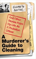 Murderer's Guide to Cleaning : And Other Stories from My Life As a Probation Officer 1836431678 Book Cover